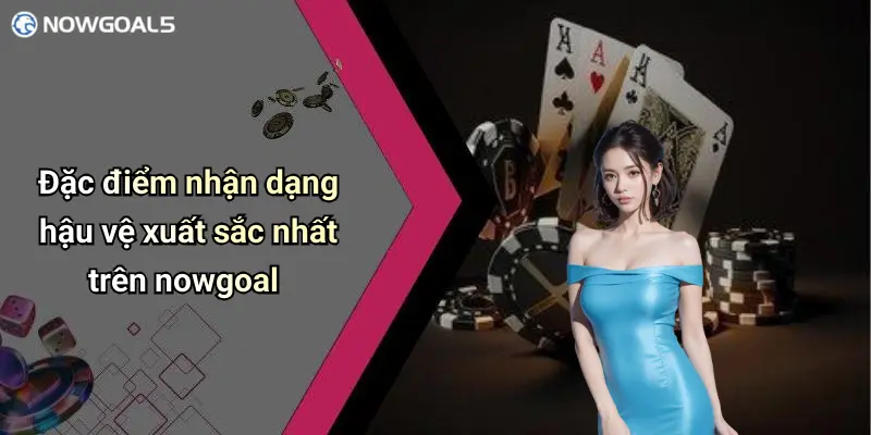Đặc điểm nhận dạng hậu vệ xuất sắc nhất trên nowgoal