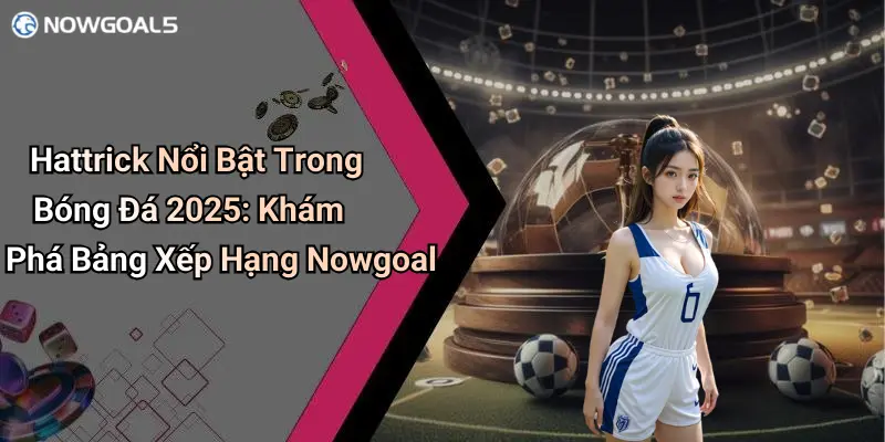 những hattrick nổi bật trong bóng đá 2025