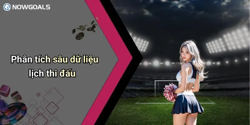 Phân tích sâu dữ liệu lịch thi đấu