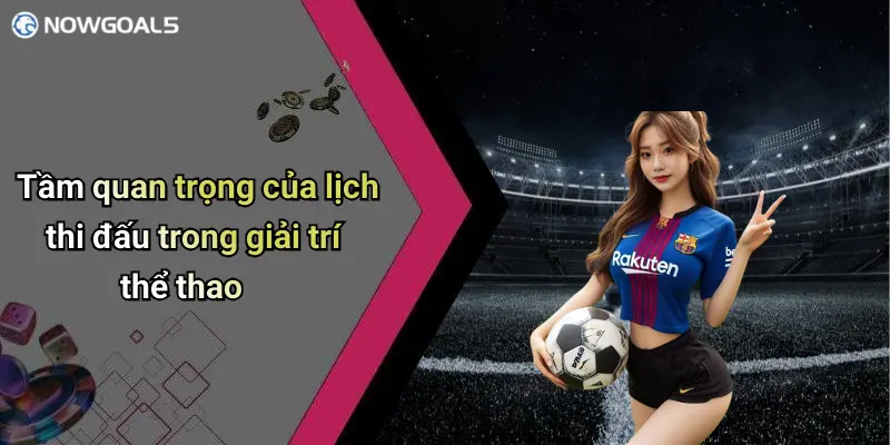 Tầm quan trọng của lịch thi đấu trong giải trí thể thao
