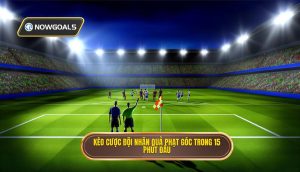Kèo cược đội nhận quả phạt góc trong 15 phút đầu