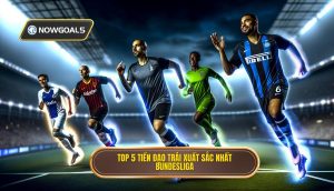 Top 5 tiền đạo trái xuất sắc nhất Bundesliga