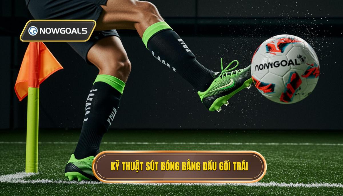 Kỹ thuật sút bóng bằng đầu gối trái 