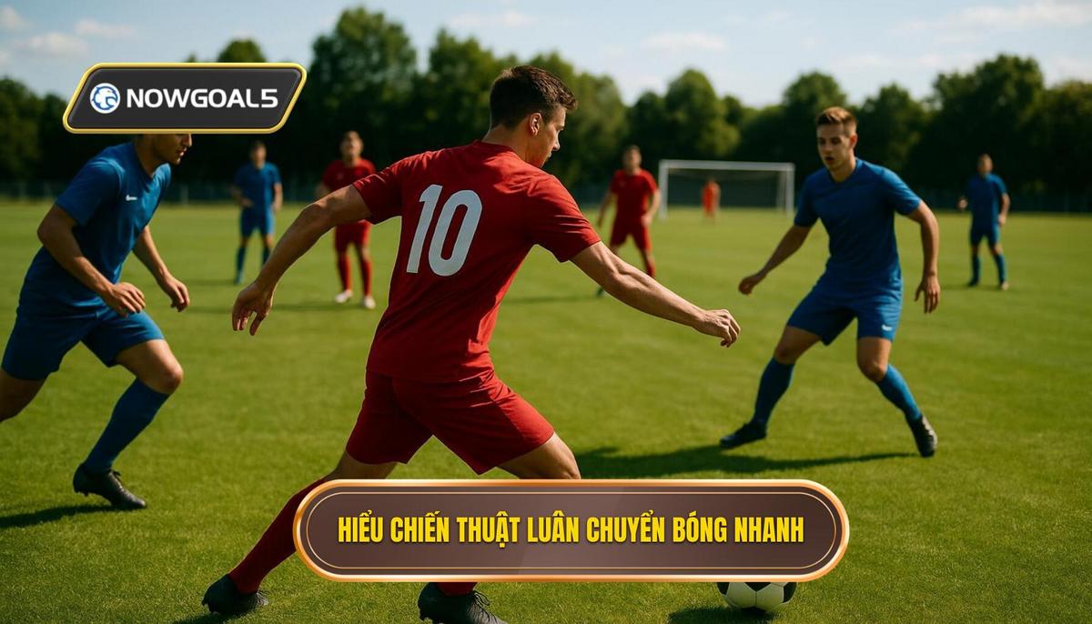 Phần 1_ Hiểu Rõ Về Chiến thuật Luân Chuyển Bóng Nhanh