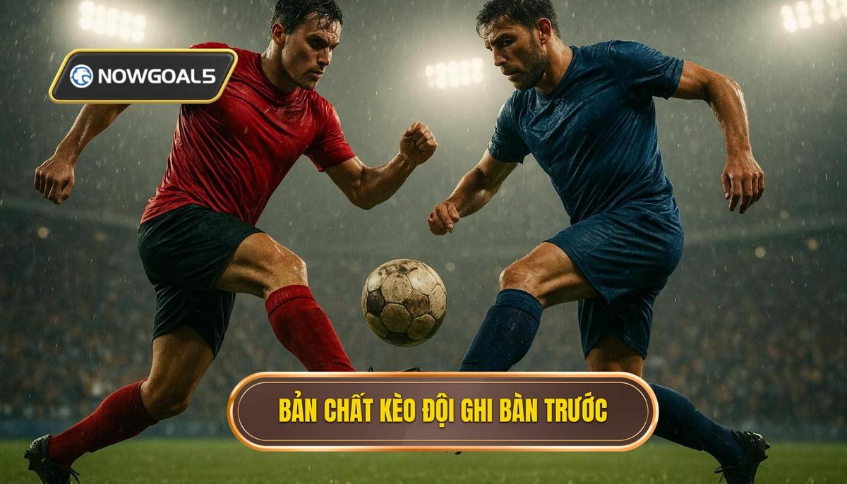 Khái quát về bản chất của kèo đội ghi bàn trước