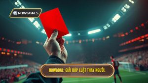 NOWGOAL_ Giải đáp luật thay người.