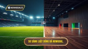 So sánh luật bóng đá NOWGOAL.