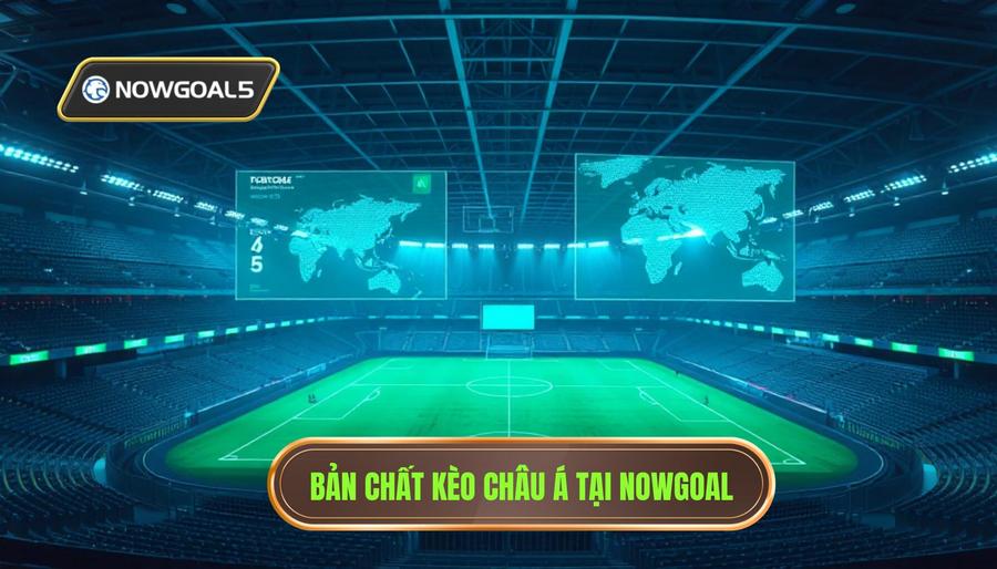 Bản chất kèo châu Á tại Nowgoal