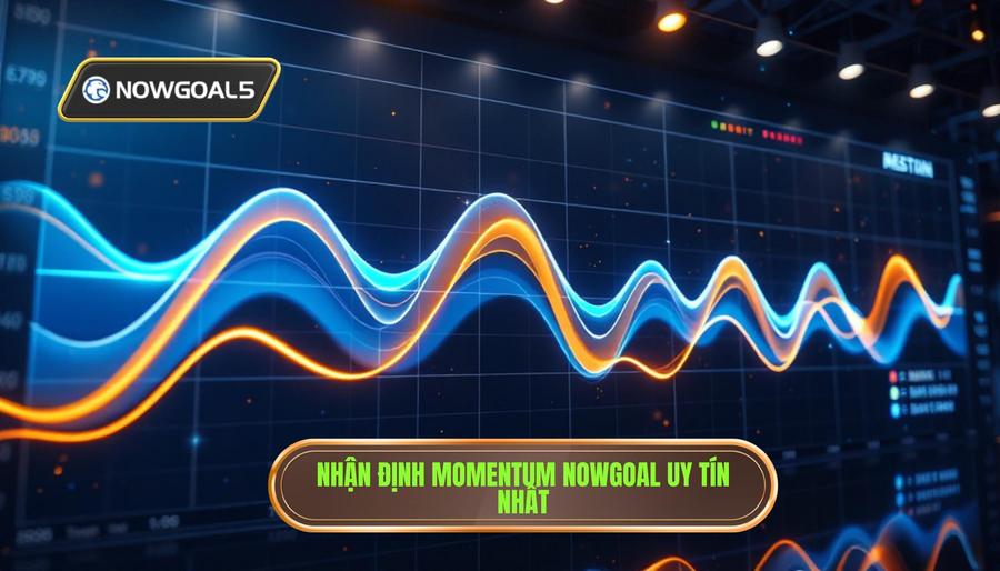 Nhận định momentum Nowgoal uy tín nhất