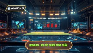 Soi Kèo Chuẩn Từng Trận Nowgoal - Bí Quyết Chiến Thắng 2024